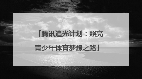 腾讯追光计划：照亮青少年体育梦想之路
