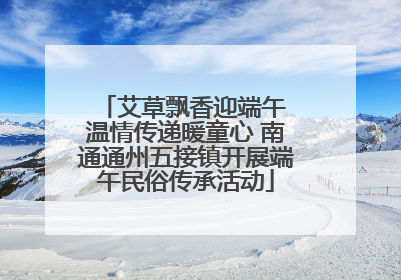 艾草飘香迎端午 温情传递暖童心 南通通州五接镇开展端午民俗传承活动
