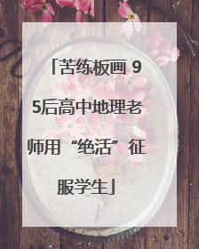 苦练板画 95后高中地理老师用“绝活”征服学生