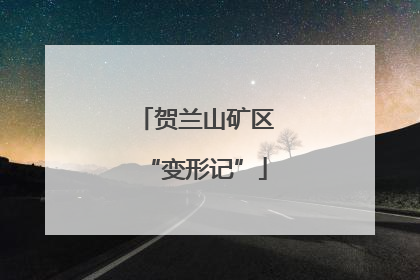 贺兰山矿区“变形记”