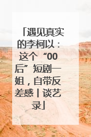 遇见真实的李柯以：这个“00后”短剧一姐，自带反差感丨谈艺录