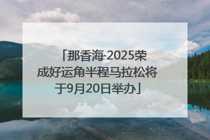 那香海·2025荣成好运角半程马拉松将于9月20日举办