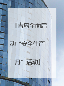 青岛全面启动“安全生产月”活动