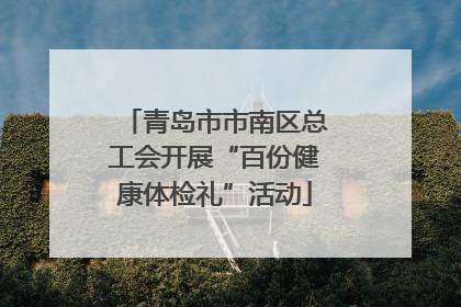 青岛市市南区总工会开展“百份健康体检礼”活动