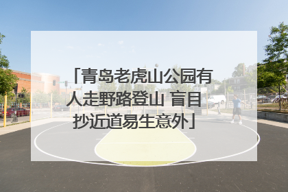 青岛老虎山公园有人走野路登山 盲目抄近道易生意外