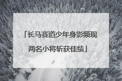 长马赛道少年身影频现 两名小将斩获佳绩