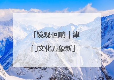 镜观·回响｜津门文化万象新