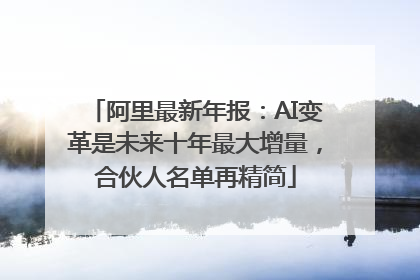 阿里最新年报：AI变革是未来十年最大增量，合伙人名单再精简