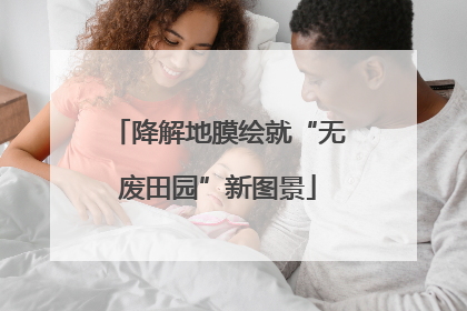 降解地膜绘就“无废田园”新图景