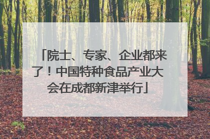 院士、专家、企业都来了！中国特种食品产业大会在成都新津举行