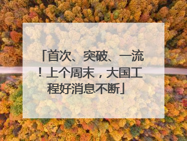 首次、突破、一流！上个周末，大国工程好消息不断