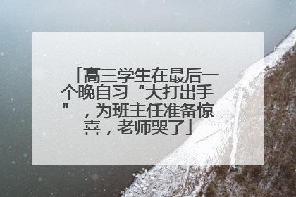 高三学生在最后一个晚自习“大打出手”，为班主任准备惊喜，老师哭了