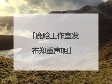 鹿晗工作室发布郑重声明