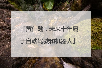 黄仁勋：未来十年属于自动驾驶和机器人
