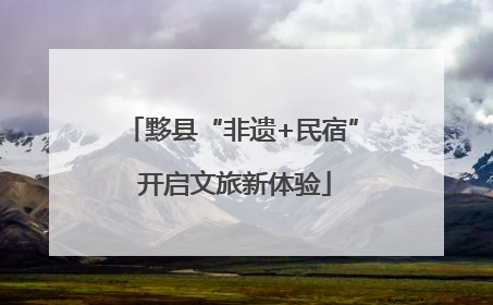 黟县“非遗+民宿” 开启文旅新体验