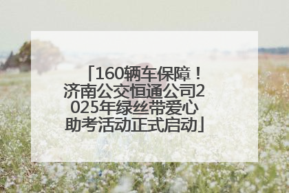 160辆车保障！济南公交恒通公司2025年绿丝带爱心助考活动正式启动