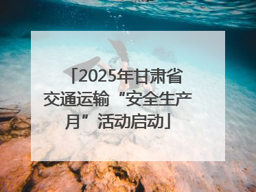 2025年甘肃省交通运输“安全生产月”活动启动