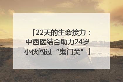 22天的生命接力：中西医结合助力24岁小伙闯过“鬼门关”