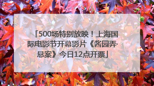 500场特别放映！上海国际电影节开幕影片《酱园弄·悬案》今日12点开票