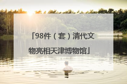 98件（套）清代文物亮相天津博物馆