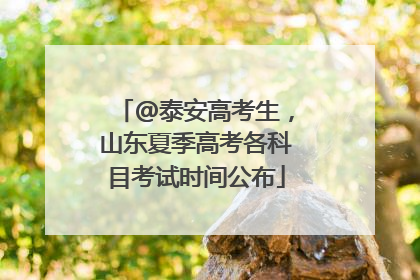 @泰安高考生，山东夏季高考各科目考试时间公布