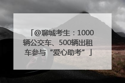 @聊城考生：1000辆公交车、500辆出租车参与“爱心助考”