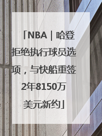NBA｜哈登拒绝执行球员选项，与快船重签2年8150万美元新约