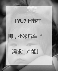 YU7上市在即，小米汽车“渴求”产能